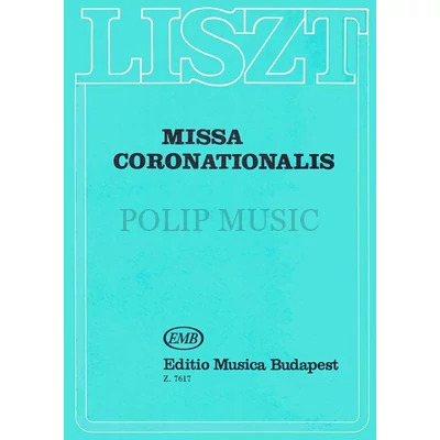 Liszt Ferenc: Missa coronationalis (Koronázási mise) szoprán-, alt-, tenor- és basszuszólóra, vegyeskarra, zenekarra és orgonára