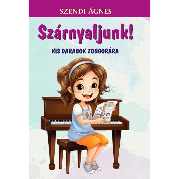 Szendi Ágnes  Szárnyaljunk! Kis darabok zongorára