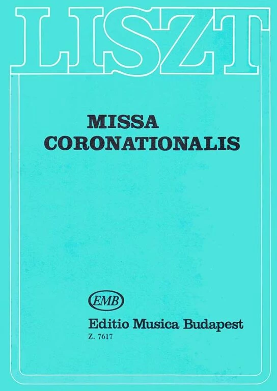 Liszt Ferenc: Missa coronationalis (Koronázási mise) szoprán-, alt-, tenor- és basszuszólóra, vegyeskarra, zenekarra és orgonára